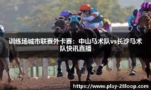 训练场城市联赛外卡赛：中山马术队vs长沙马术队快讯直播