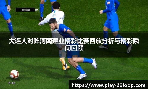 大连人对阵河南建业精彩比赛回放分析与精彩瞬间回顾